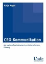 CEO-Kommunikation - als machtvolles Instrument zur Unternehmensführung