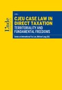 CJEU Case Law in Direct Taxation: Territoriality and Fundamental Freedoms - Series on International Tax Law, Volume 134